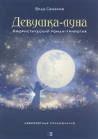 Девушка-луна. Афористический роман-трилогия. Невероятные приключения Девушка-луна. Афористический роман-трилогия. Невероятные приключения