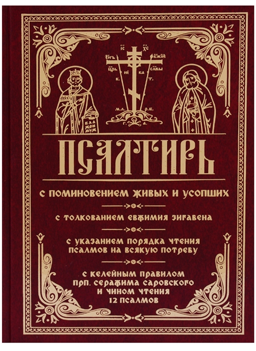 

Псалтирь с поминовением живых и усопших С толкованием Евфимия Зигабена С указанием порядка чтения псалмов на всякую потребу С келейным правилом преп Серафима Саровского и чином чтения 12 псалмов