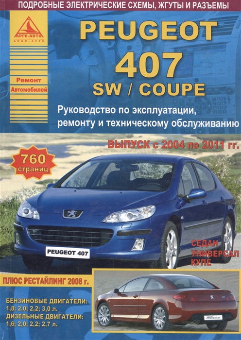 

Peugeot 407 SW Coupe Выпуск с 2004 по 2011 гг плюс рестайлинг 2008 г с бензиновыми 1 8 2 0 2 2 3 0 л и дизельными двигателями 1 6 2 0 2 2 2 7 л Руководство по эксплуатации ремонту и техническому обслуживанию
