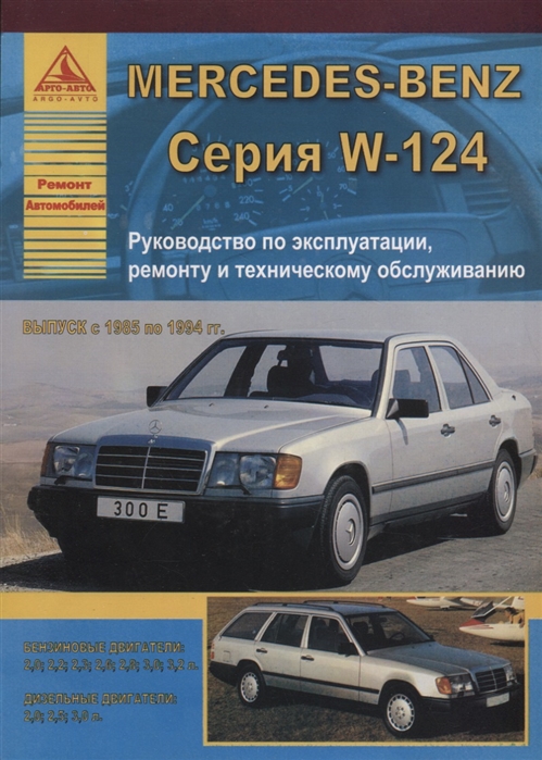 

Mercedes-Benz E-класс W124 Выпуск 1985-1994 с бензиновыми и дизельными двигателями Эксплуатация Ремонт ТО