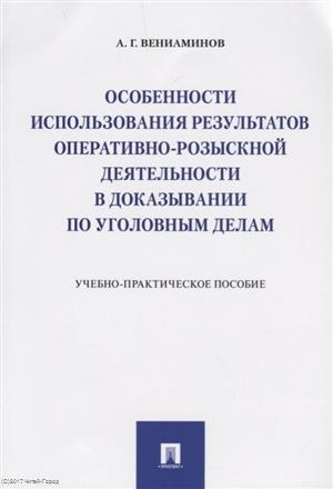 

Особенности использования результатов оперативно-розыскной деятельности в доказывании по уголовным делам Учебно-практическое пособие