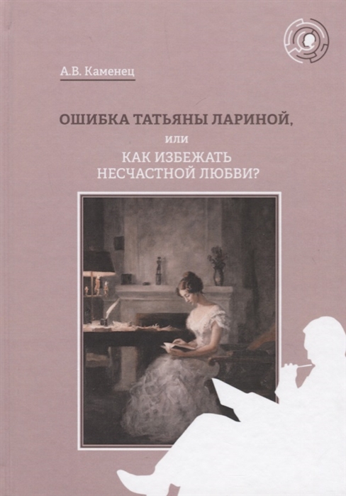 Каменец А. - Ошибка Татьяны Лариной или Как избежать несчастной любви