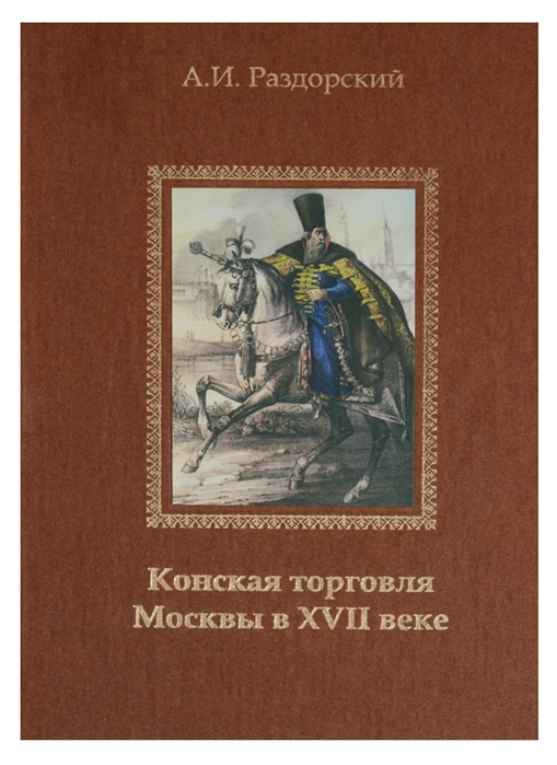 Раздорский А. - Конская торговля Москвы в XVII веке по материалам таможенных книг 1629 и 1630 гг