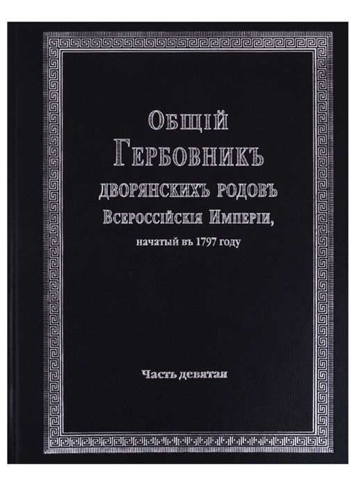 

Общий гербовник дворянских родов Всероссийской империи начатый в 1797 году Часть девятая