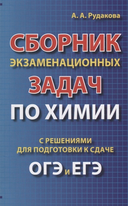 

Сборник экзаменационных задач по химии с решениями для подготовки к сдаче ОГЭ и ЕГЭ