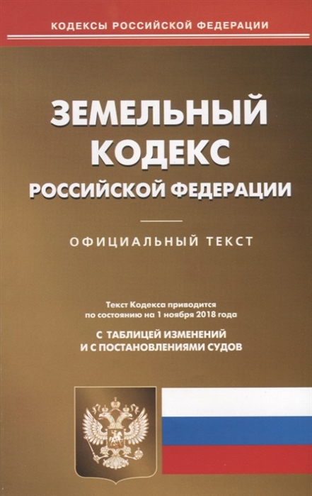 

Земельный кодекс Российской Федерации Официальный текст Текст Кодекса приводится по состоянию на 1 ноября 2018 года с таблицей изменений