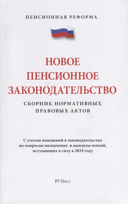 

Новое пенсионное законодательство.Сборник нормативных правовых актов. С учетом изменений в законодательство по вопросам назначения и выплаты пенсий, вступающих в силу в 2019 году