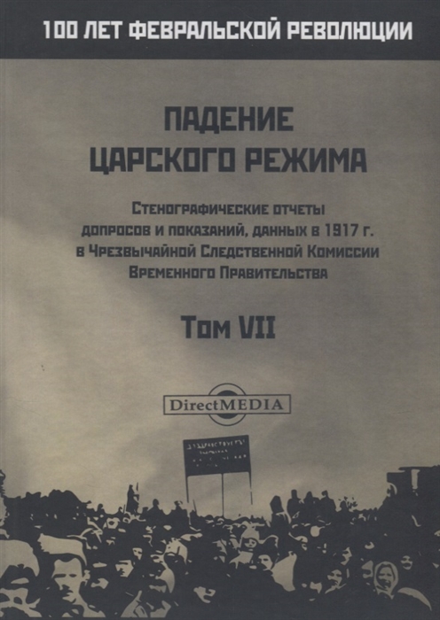 

Падение царского режима Стенографические отчеты допросов и пказаний данных в 1917 г в Чрезвычайной Следственной Комиссии Временного Правительства Том VII