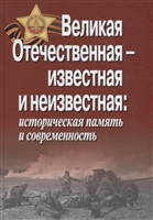 Великая Отечественная - известная и неизвестная. Историческая память и современность Великая Отечественная - известная и неизвестная. Историческая память и современность
