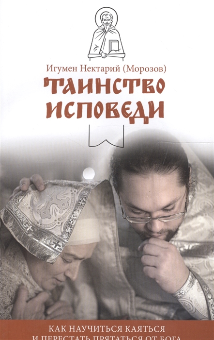 

Таинство исповеди Как научиться каяться и перестать прятаться от Бога