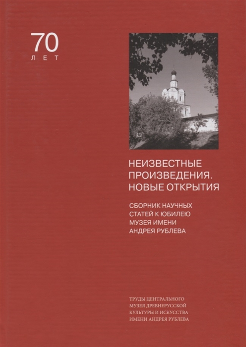 

Неизвестные произведения Новые открытия Сборник статей к юбилею Музея имени Андрея Рублева Том XIV