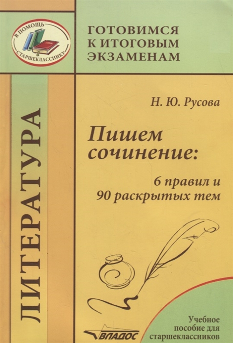 

Пишем сочинение 6 правил и 90 раскрытых тем Учебное пособие для старшеклассников