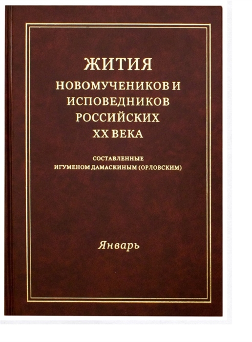 

Жития новомучеников и исповедников Российских ХХ века Составленные игуменом Дамаскиным Орловским Январь