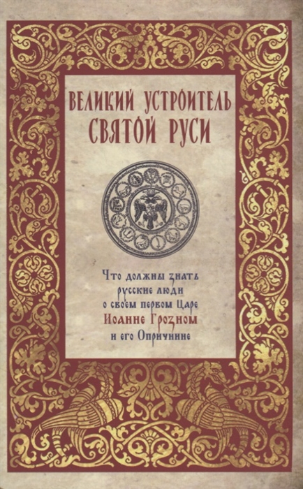 

Великий устроитель Святой Руси Что должны знать русские люди о своем первом Царе Иоанне Грозном и его Опричнине
