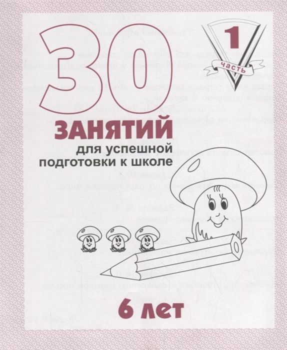 30 занятий для успешной подготовки к школе 6 лет Часть 1