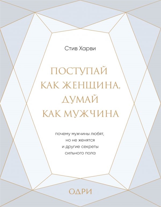 

Поступай как женщина думай как мужчина Почему мужчины любят но не женятся и другие секреты сильного пола