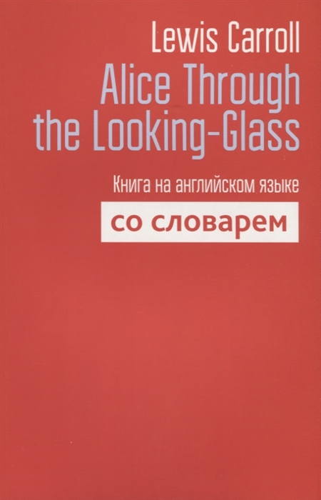 

Alice Through the Looking-Glass Книга на английском языке со словарем