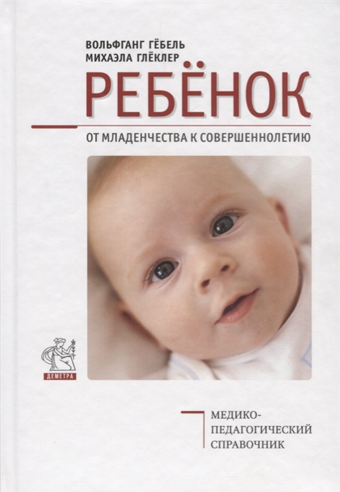 Гебель В., Глеклер М. - Ребенок От младенчества к совершеннолетию Медико-педагогический справочник