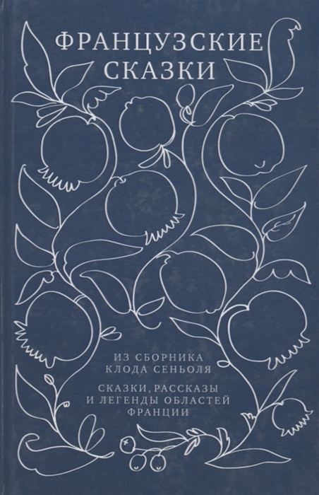 

Французские сказки из сборника Клода Сеньоля Сказки рассказы и легенды областей Франции
