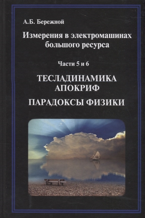 

Измерения в электромашинах большого ресурса Части 5-6 Тесладинамика Апокриф Парадоксы физики Учебное пособие