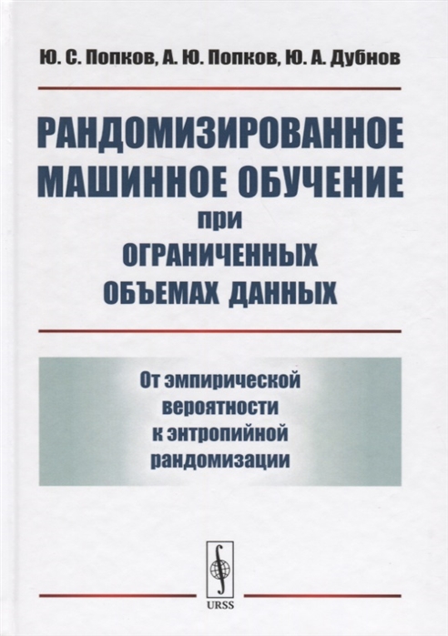 Попков Ю., Попков А., Дубнов Ю. - Рандомизированное машинное обучение при ограниченных объемах данных От эмпирической вероятности к энтропийной рандомизации