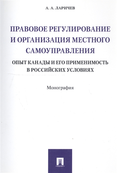 

Правовое регулирование и организация местного самоуправления опыт Канады и его применимость в российских условиях Монография