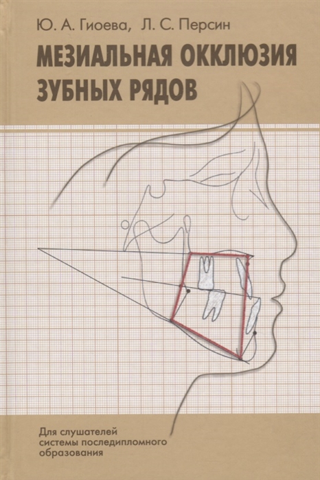 Гиоева Ю., Персин Л. - Мезиальная окклюзия зубных рядов клиническая картина диагностика лечение Учебное пособие