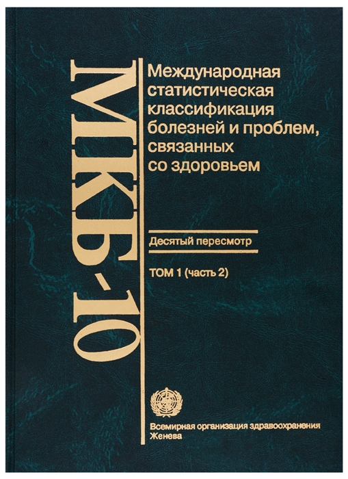 

МКБ-10 Международная статистическая классификация болезней и проблем связанных со здоровьем Десятый пересмотр Том 1 часть 2