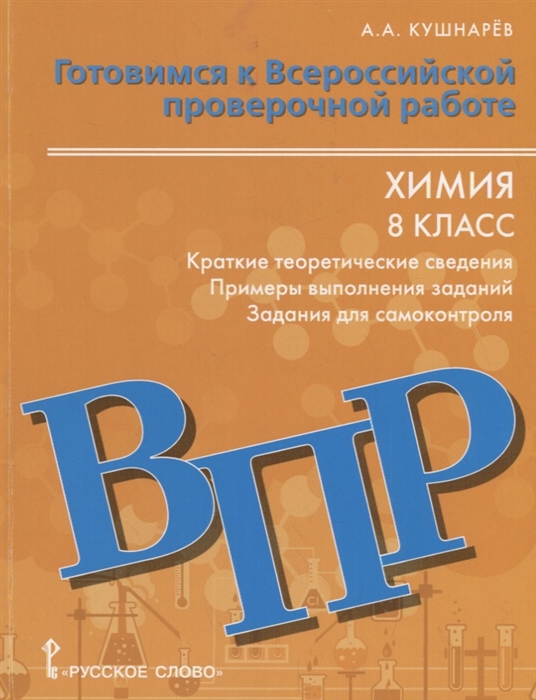 Кушнарев А. - Готовимся к Всероссийской проверочной работе Химия Краткие теоретические сведения примеры выполнения заданий задания для самоконтроля 8 класс Учебное пособие