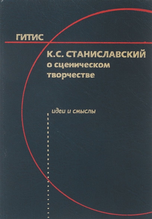 

К С Станиславский о сценическом творчестве Идеи и смыслы Учебное пособие