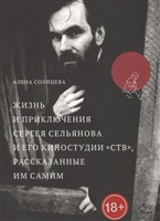 Жизнь и приключения Сергея Сельянова и его киностудии «СТВ», рассказанные им самим Жизнь и приключения Сергея Сельянова и его киностудии «СТВ», рассказанные им самим