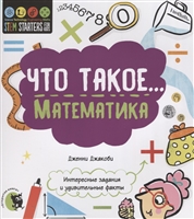 Что такое… Математика. Интересные задания и удивительные факты Что такое… Математика. Интересные задания и удивительные факты