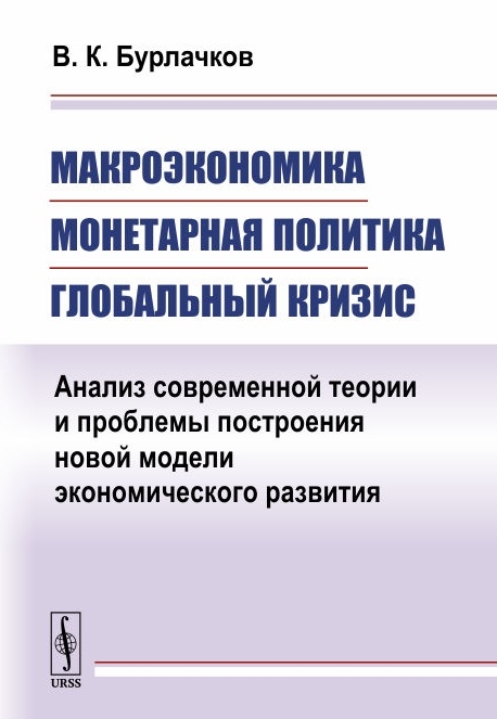 

Макроэкономика монетарная политика глобальный кризис Анализ современной теории и проблемы построения новой модели экономического развития
