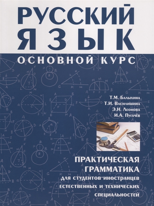 Балыхина Т., Василишина Т., Леонова Э., Пугачев И. - Русский язык Основной курс Практическая грамматика для студентов-иностранцев естественных и технических специальностей