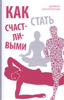 Как стать счастливыми. Формула благополучия Как стать счастливыми. Формула благополучия