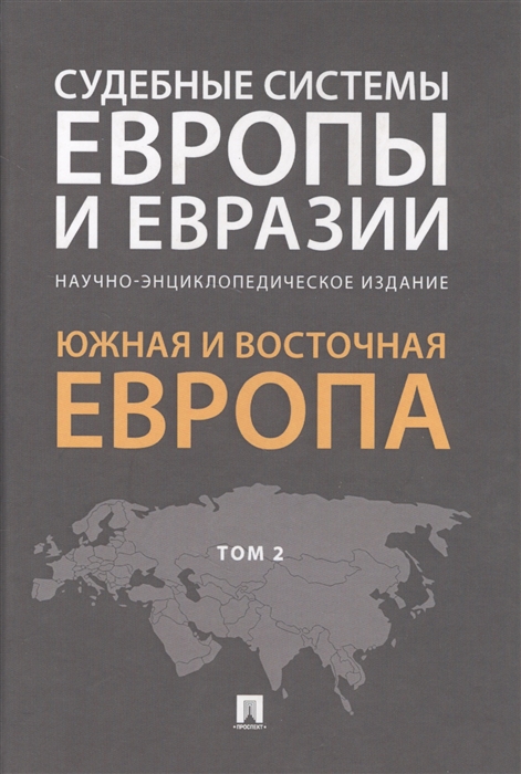 

Судебные системы Европы и Евразии Научно-энциклопедическое издание Том 2 Южная и Восточная Европа