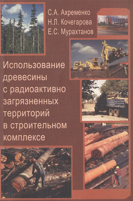 

Использование древесины с радиоактивно загрязненных территорий в строительном комплексе Учебное пособие для вузов