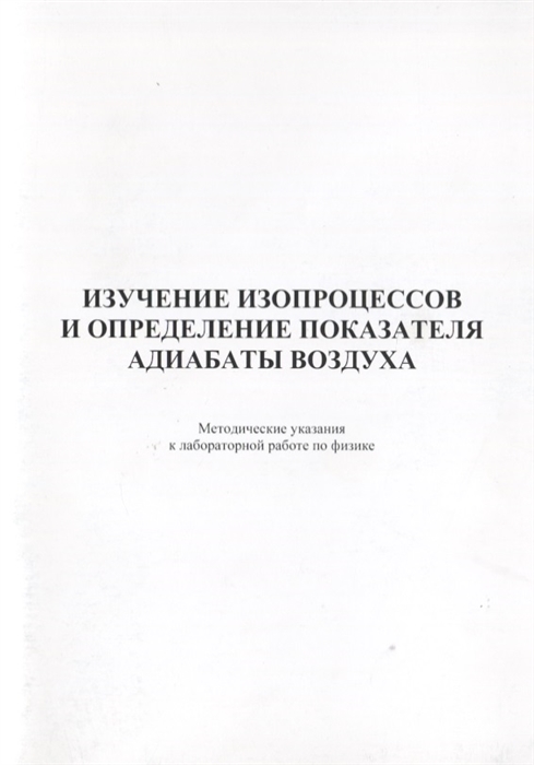 Михайлов В., Прокофьева Н., Труханова Л. (сост.) - Изучение изопроцессов и определение показателя адиабаты воздуха Методические указания к лабораторной работе по физике