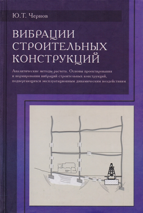

Вибрации строительных конструкций Аналитические методы расчета Основы проектирования и нормирования вибраций строительных конструкций подвергающихся эксплуатационным динамическим воздействиям Научное издание