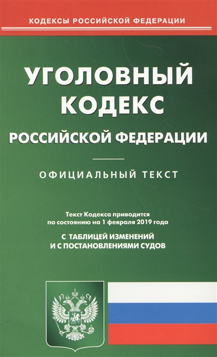

Уголовный кодекс Российской Федерации Официальный текст Текст Кодекса приводится по состоянию на 1 февраля 2019 года С таблицей изменений и с постановлениями судов