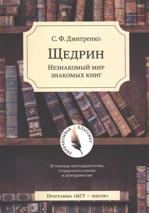 Дмитренко С. - Щедрин Незнакомый мир знакомых книг В помощь преподавателям старшеклассникам и абитуриентам