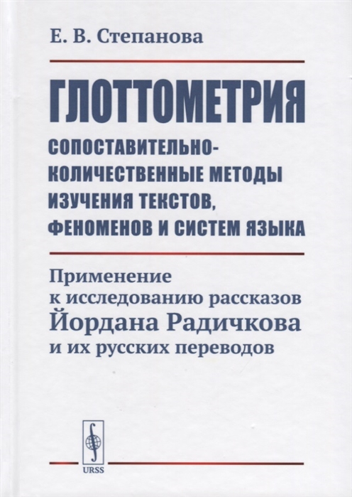 Степанова Е. - Глоттометрия Сопоставительно-количественные методы изучения текстов феноменов и систем языка Применение к исследованию рассказов Йордана Радичкова и их русских переводов