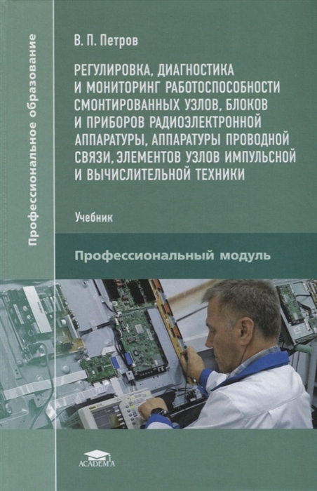 

Регулировка диагностика и мониторинг работоспособности смонтированных узлов блоков и приборов радиоэлектронной аппаратуры аппаратуры проводной связи элементов узлов импульсной и вычислительной техники Учебник