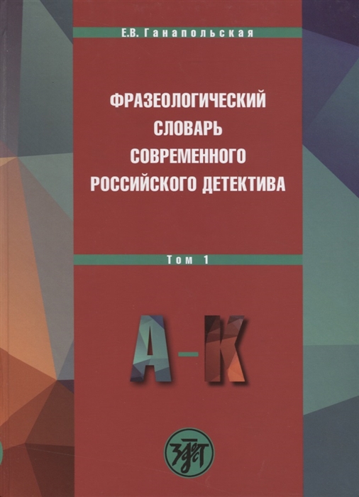 Фразеологический словарь современного российского детектива В двух томах Том 1 А-К