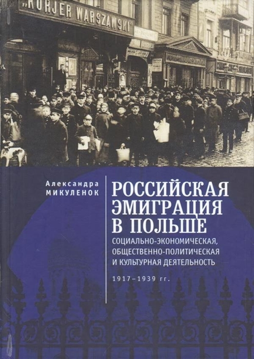 Микуленок А. - Российская эмиграция в Польше социально-экономическая общественно-политическая и культурная деятельность 1917 - 1939 гг Монография