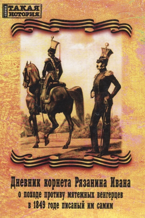 

Дневник корнета Рязанина Ивана о походе противу мятежных венгерцев в 1849 годе писаный им самим