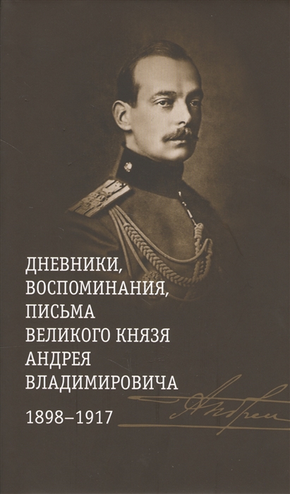 

Дневники воспоминания письма великого князя Андрея Владимировича 1898-1917