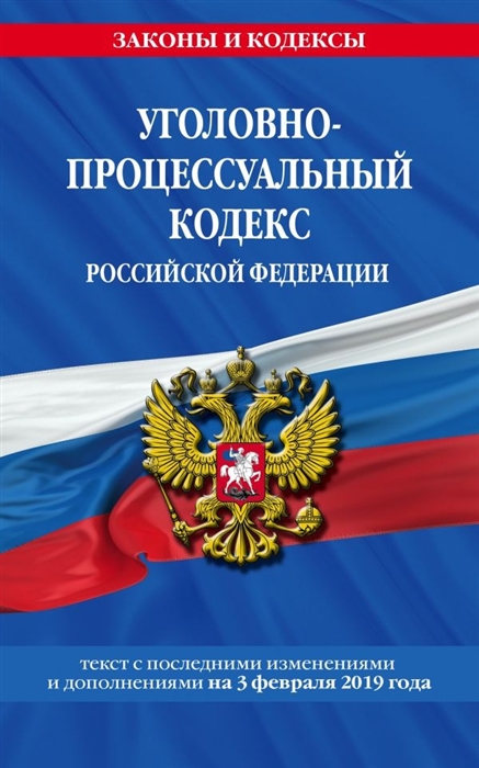 

Уголовно-процессуальный кодекс Российской Федерации текст с последними изменениями и дополнениями на 3 февраля 2019 г