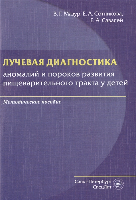 Мазур В., Сотникова Е., Савалей Е. - Лучевая диагностика аномалий и пороков развития пищеварительного тракта у детей Методическое пособие