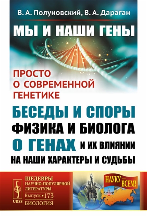 

Мы и наши гены Просто о современной генетике беседы и споры физика и биолога о генах и их влиянии на наши характеры и судьбы